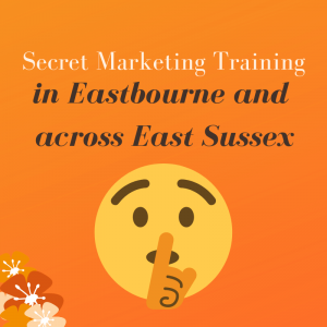 Secret Marketing Training in Eastbourne and across East Sussex!
